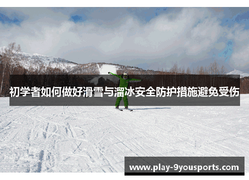 初学者如何做好滑雪与溜冰安全防护措施避免受伤