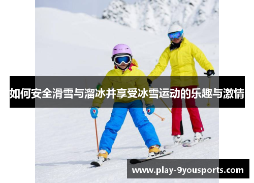 如何安全滑雪与溜冰并享受冰雪运动的乐趣与激情